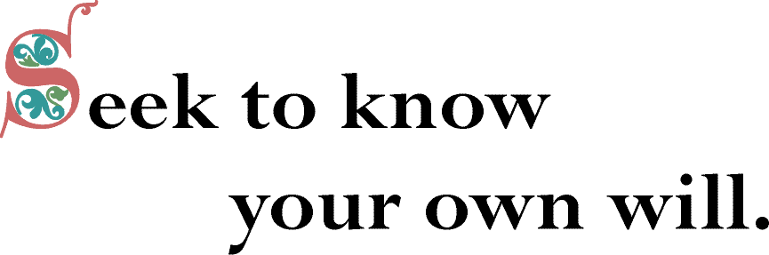 Seek to know your own will.
